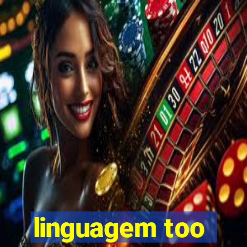 linguagem too